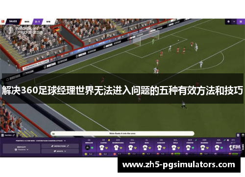 解决360足球经理世界无法进入问题的五种有效方法和技巧