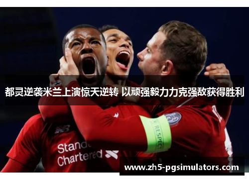 都灵逆袭米兰上演惊天逆转 以顽强毅力力克强敌获得胜利