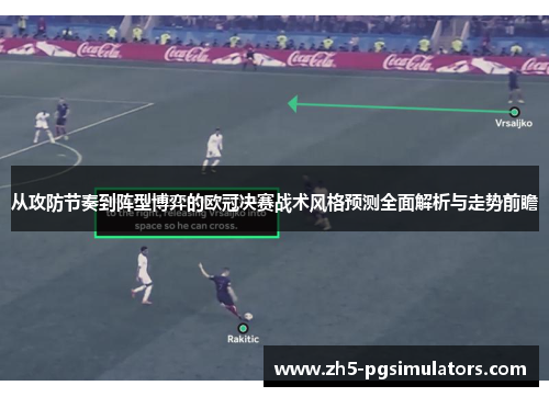 从攻防节奏到阵型博弈的欧冠决赛战术风格预测全面解析与走势前瞻